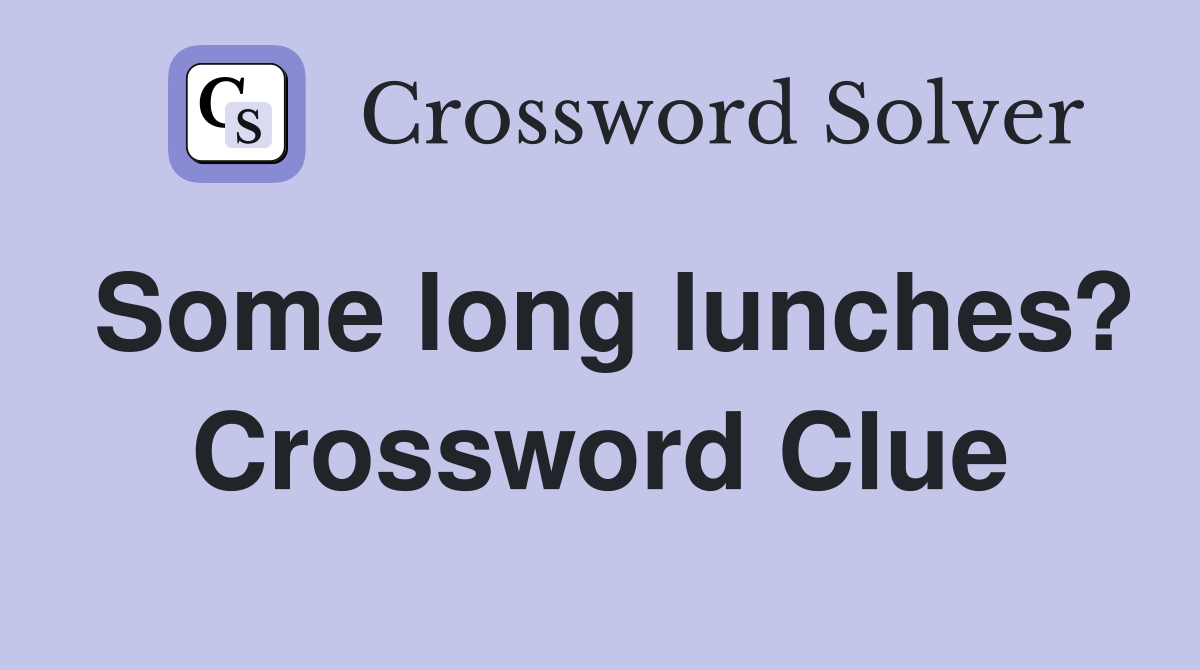 Some long lunches? Crossword Clue