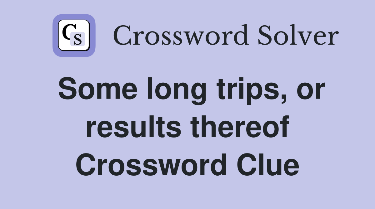 Some long trips, or results thereof Crossword Clue