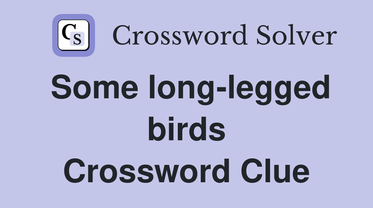 Some long-legged birds Crossword Clue