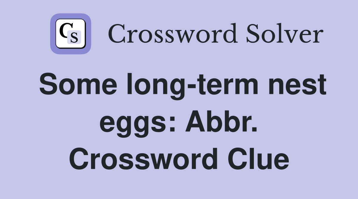 Some long-term nest eggs: Abbr. Crossword Clue