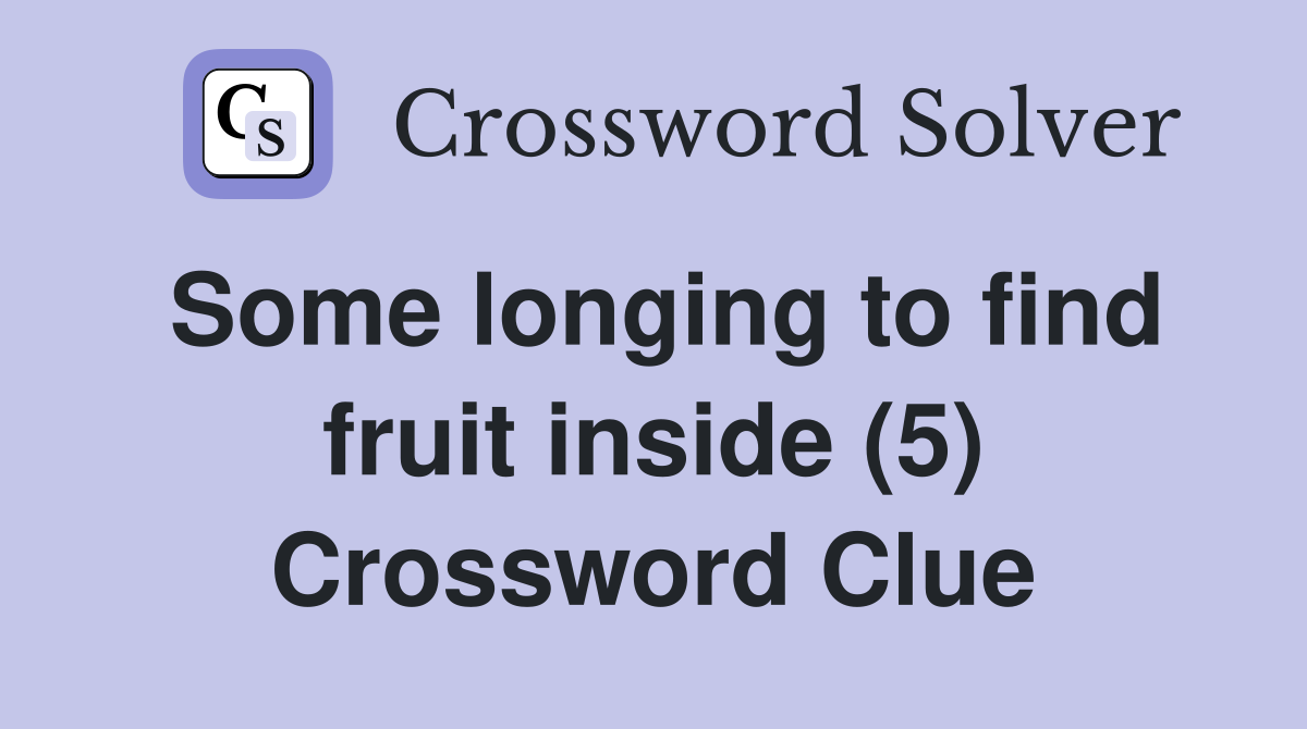 Some longing to find fruit inside (5) Crossword Clue