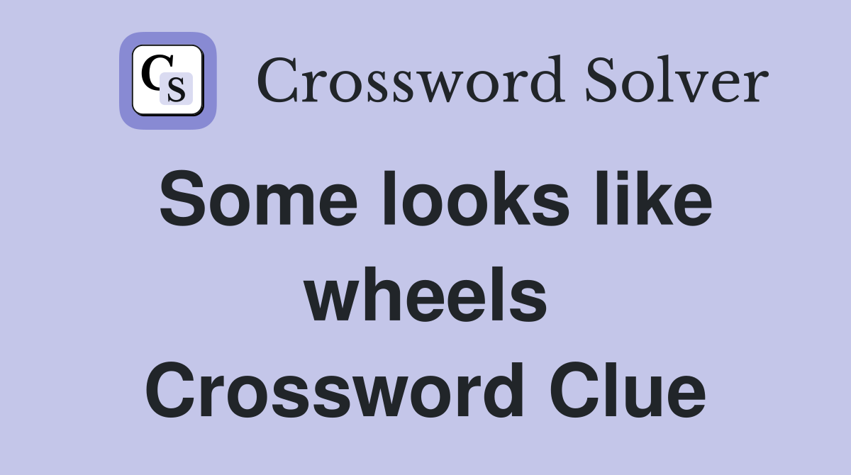 Some looks like wheels Crossword Clue