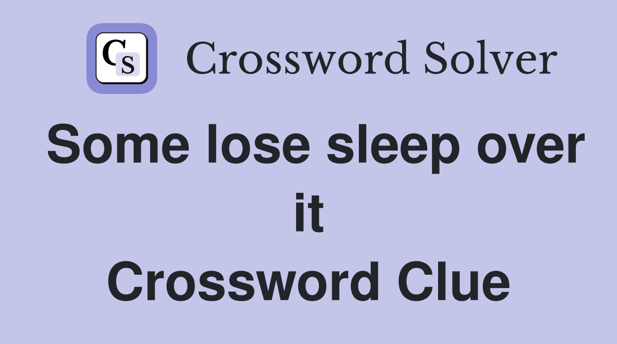 Some lose sleep over it Crossword Clue