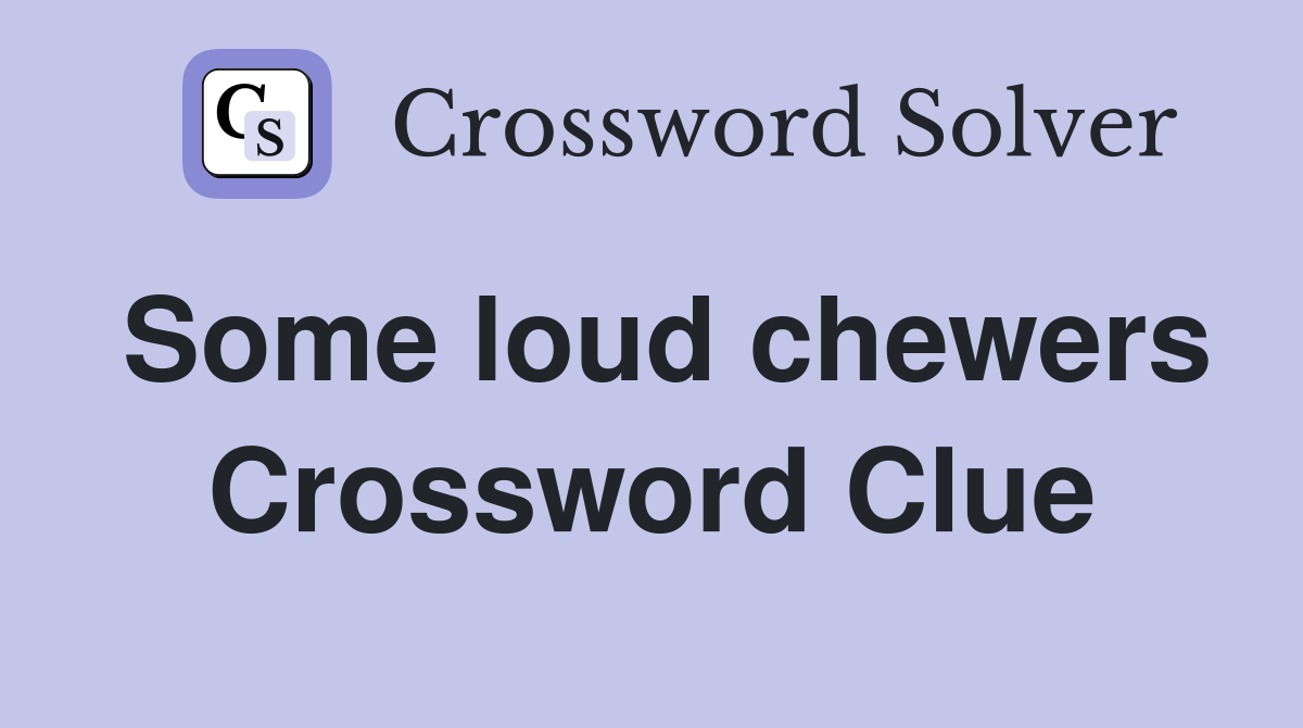 Some loud chewers Crossword Clue
