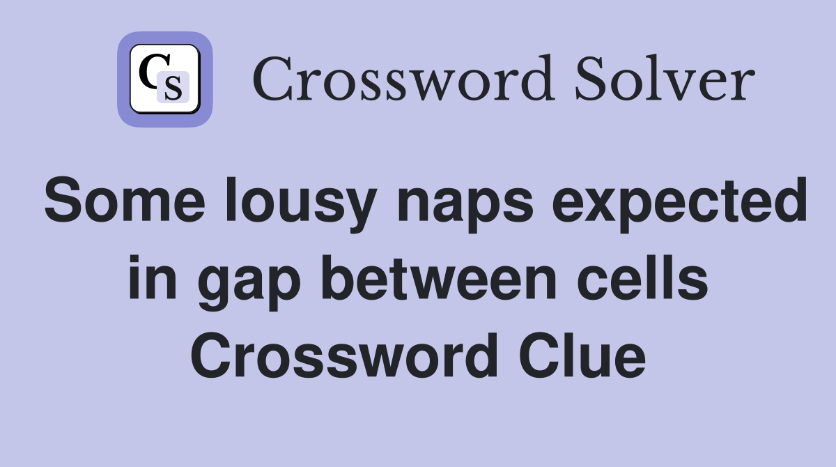 Some lousy naps expected in gap between cells Crossword Clue