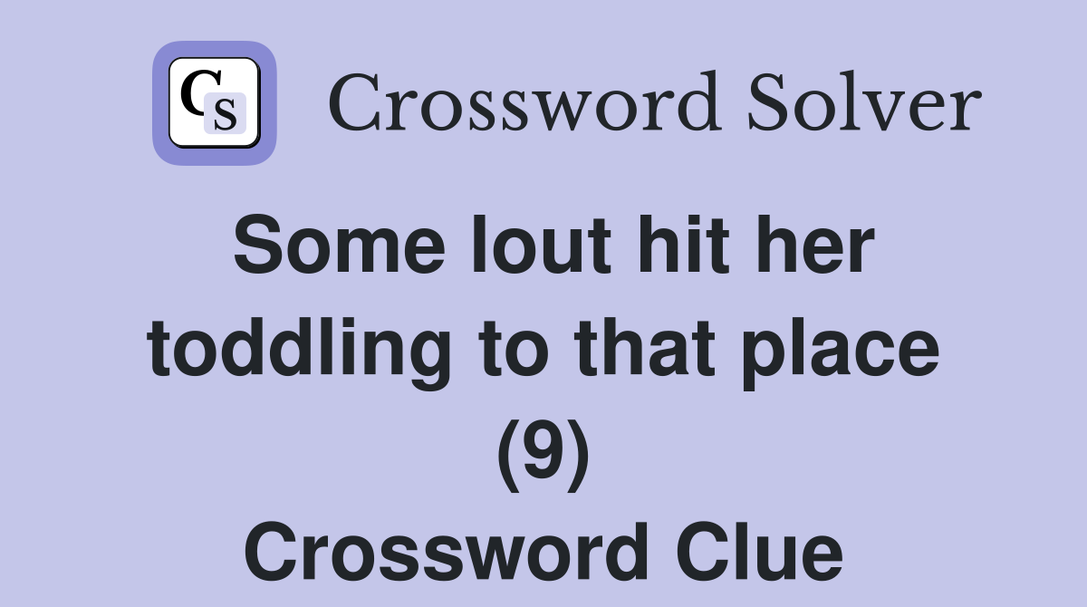 Some lout hit her toddling to that place (9) Crossword Clue