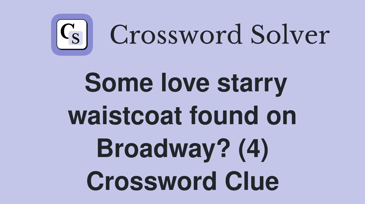 Some love starry waistcoat found on Broadway? (4) Crossword Clue