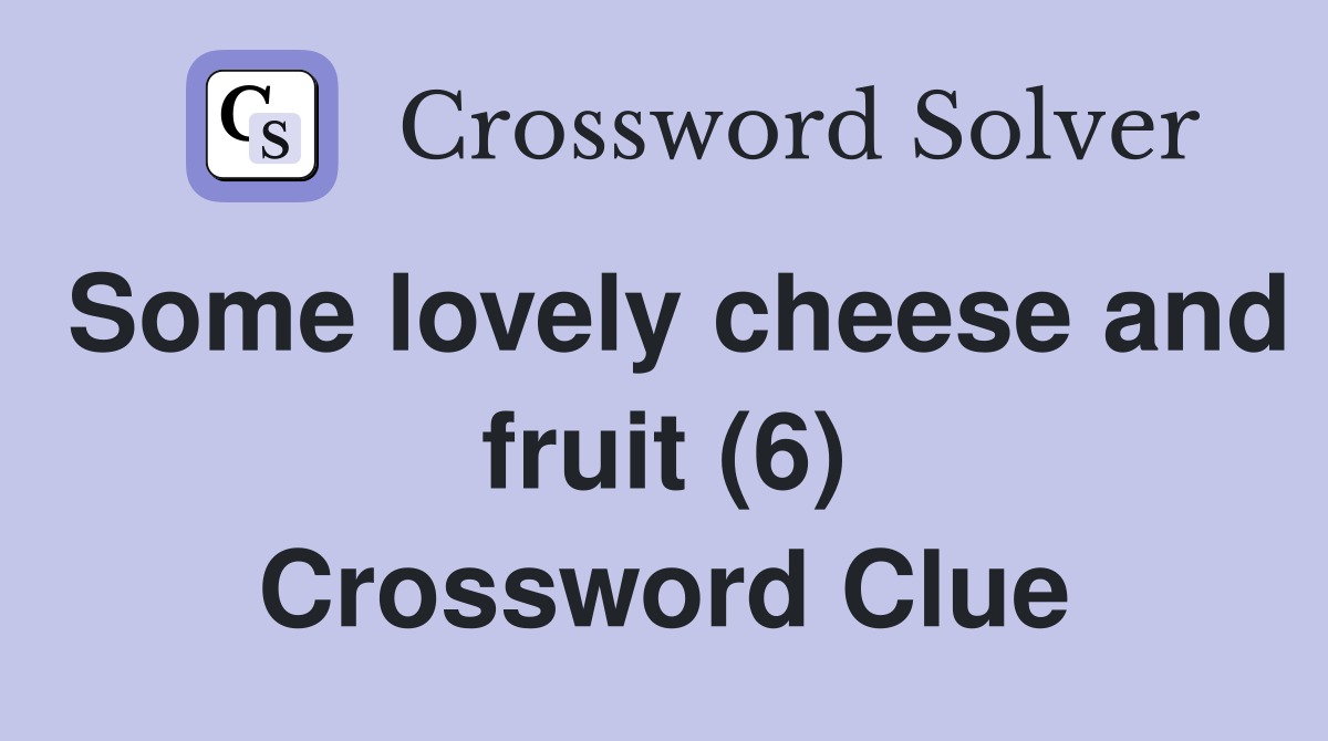 Some lovely cheese and fruit (6) Crossword Clue