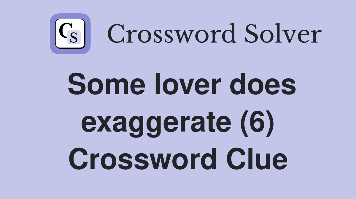 Some lover does exaggerate (6) Crossword Clue