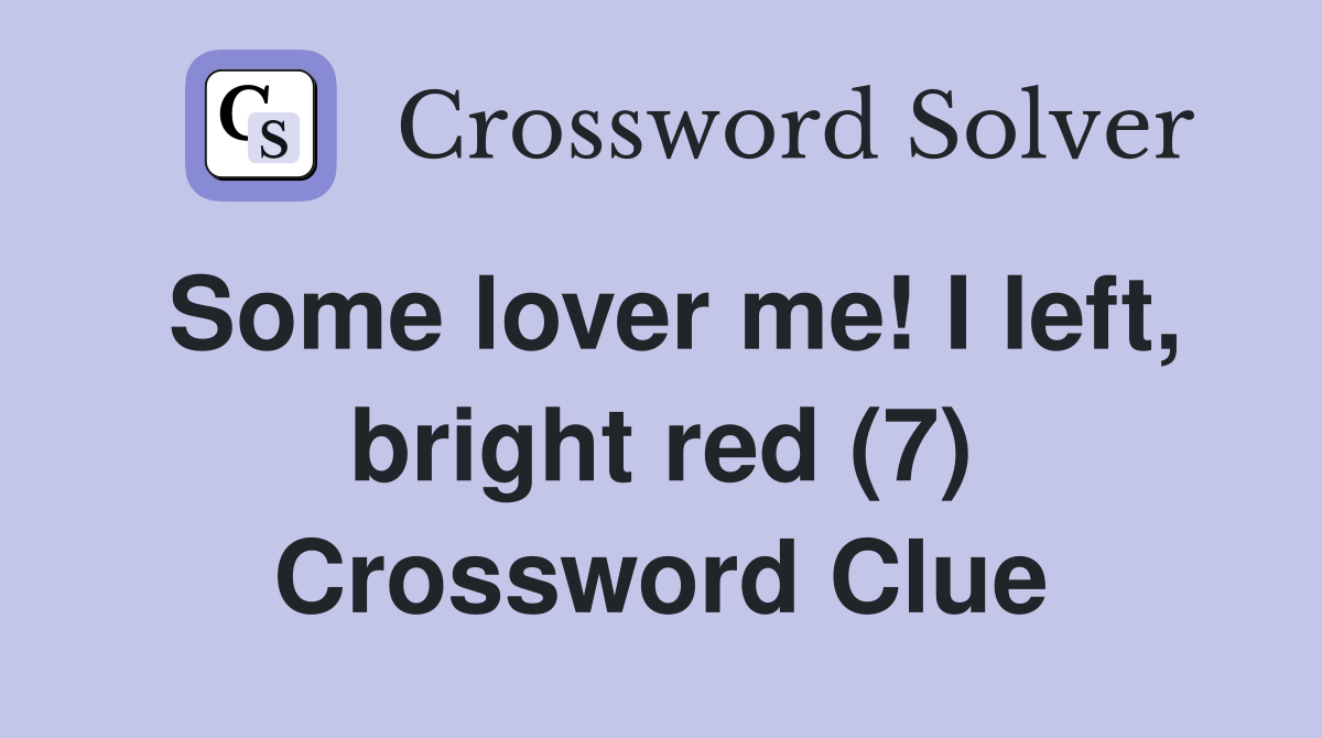 Some lover me! I left, bright red (7) Crossword Clue