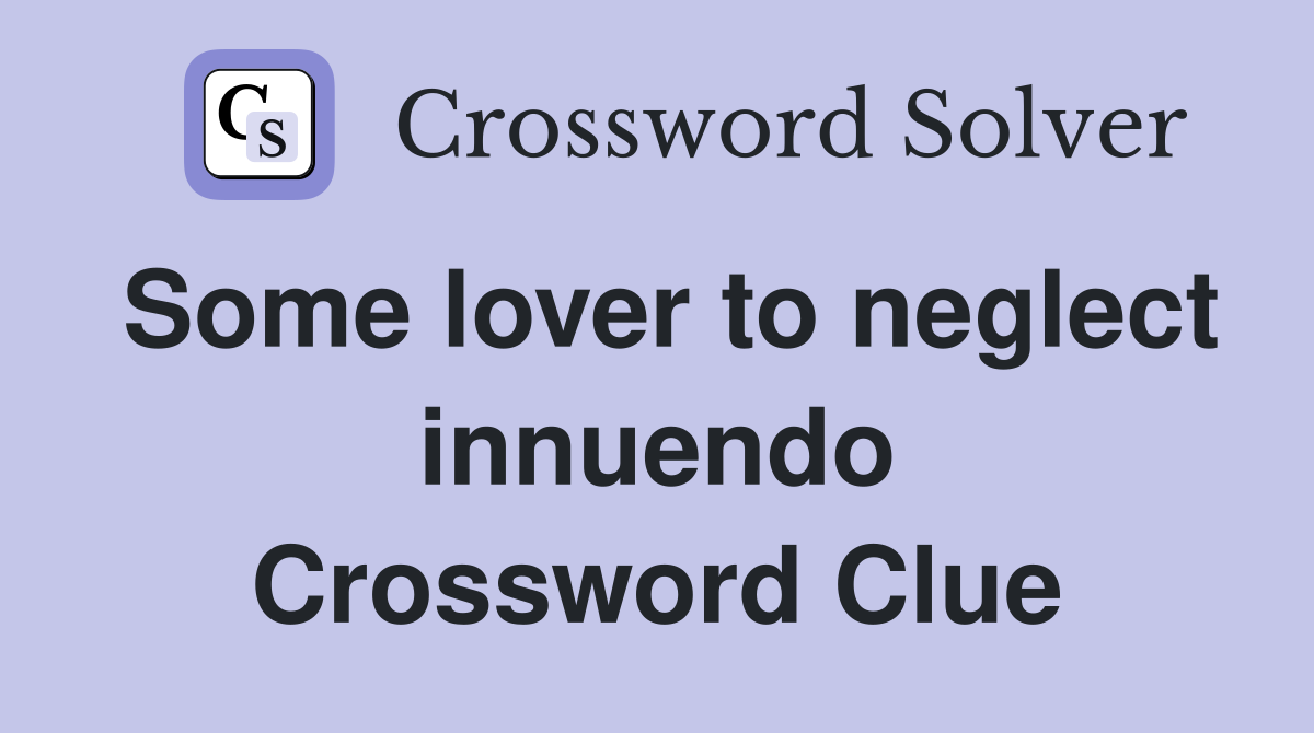 Some lover to neglect innuendo Crossword Clue