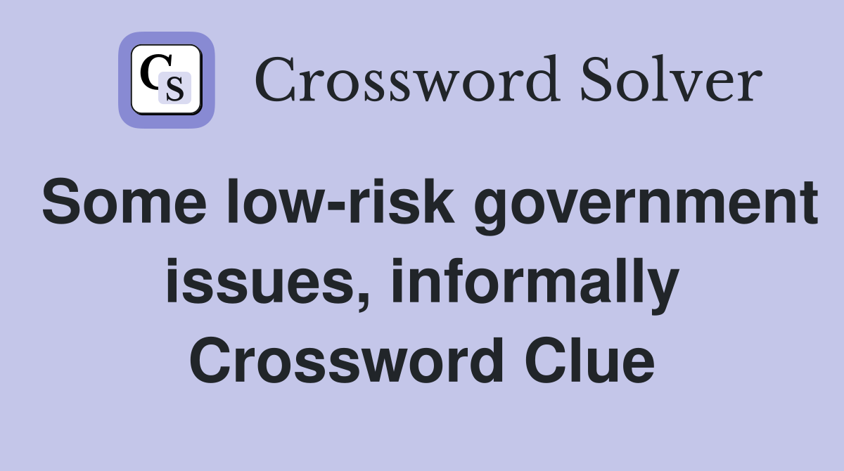 Some low-risk government issues, informally Crossword Clue