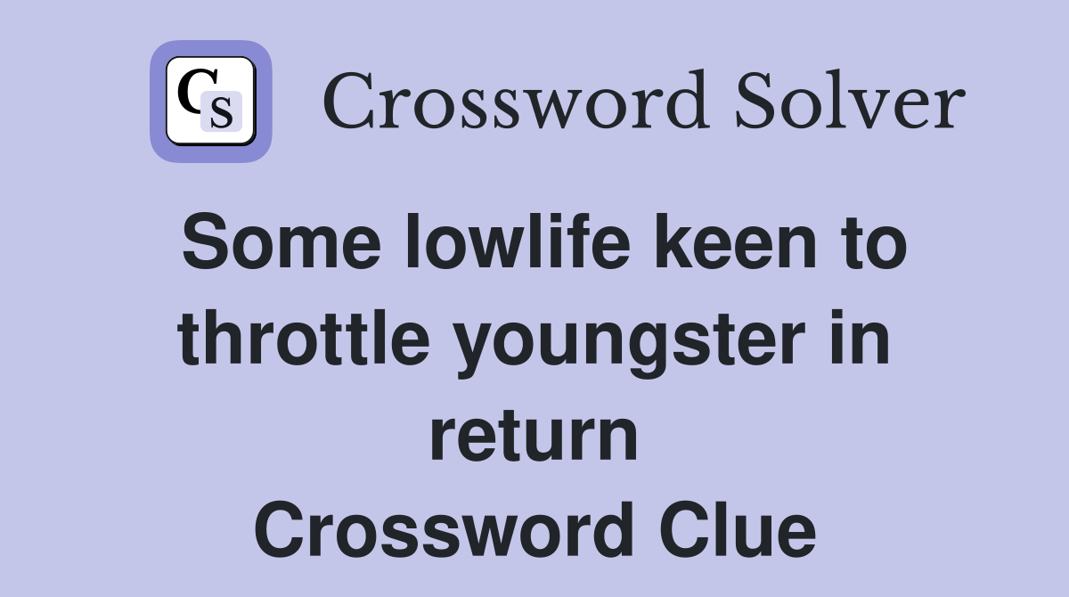 Some lowlife keen to throttle youngster in return Crossword Clue