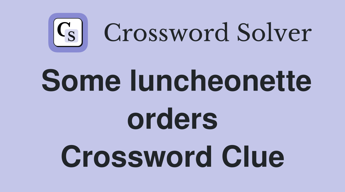 Some luncheonette orders Crossword Clue
