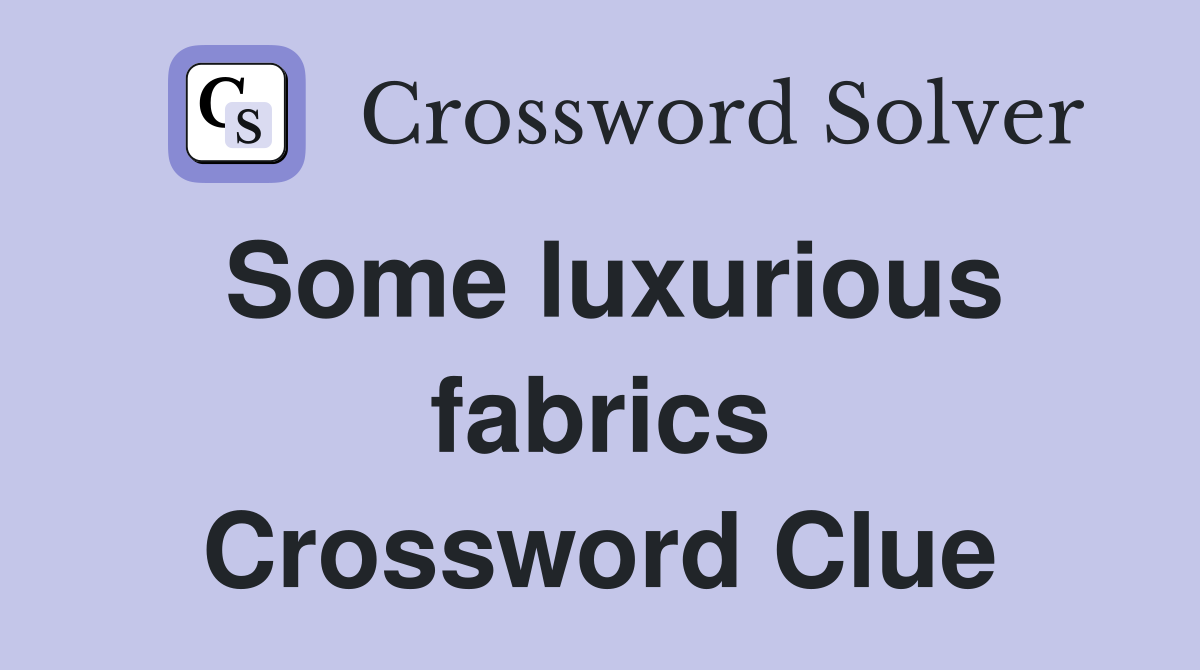 Some luxurious fabrics Crossword Clue