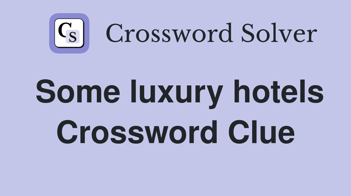 Some luxury hotels Crossword Clue