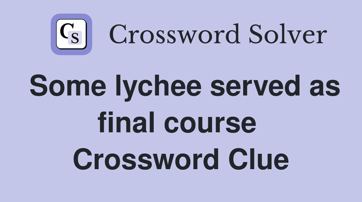 Some lychee served as final course  Crossword Clue
