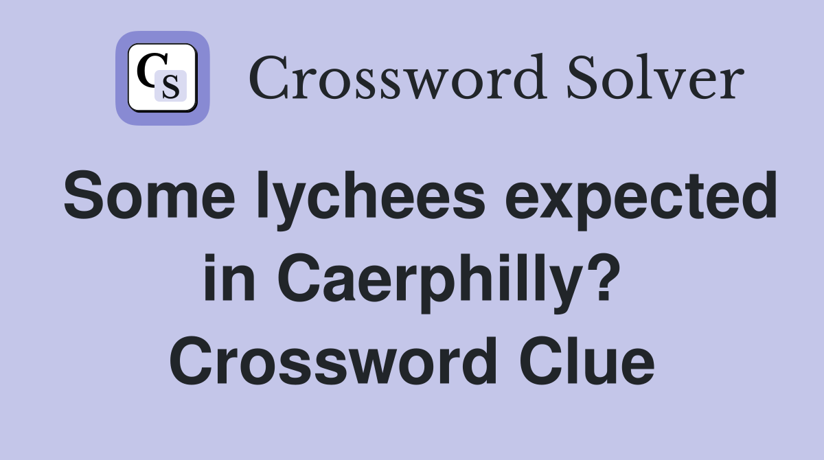 Some lychees expected in Caerphilly? Crossword Clue