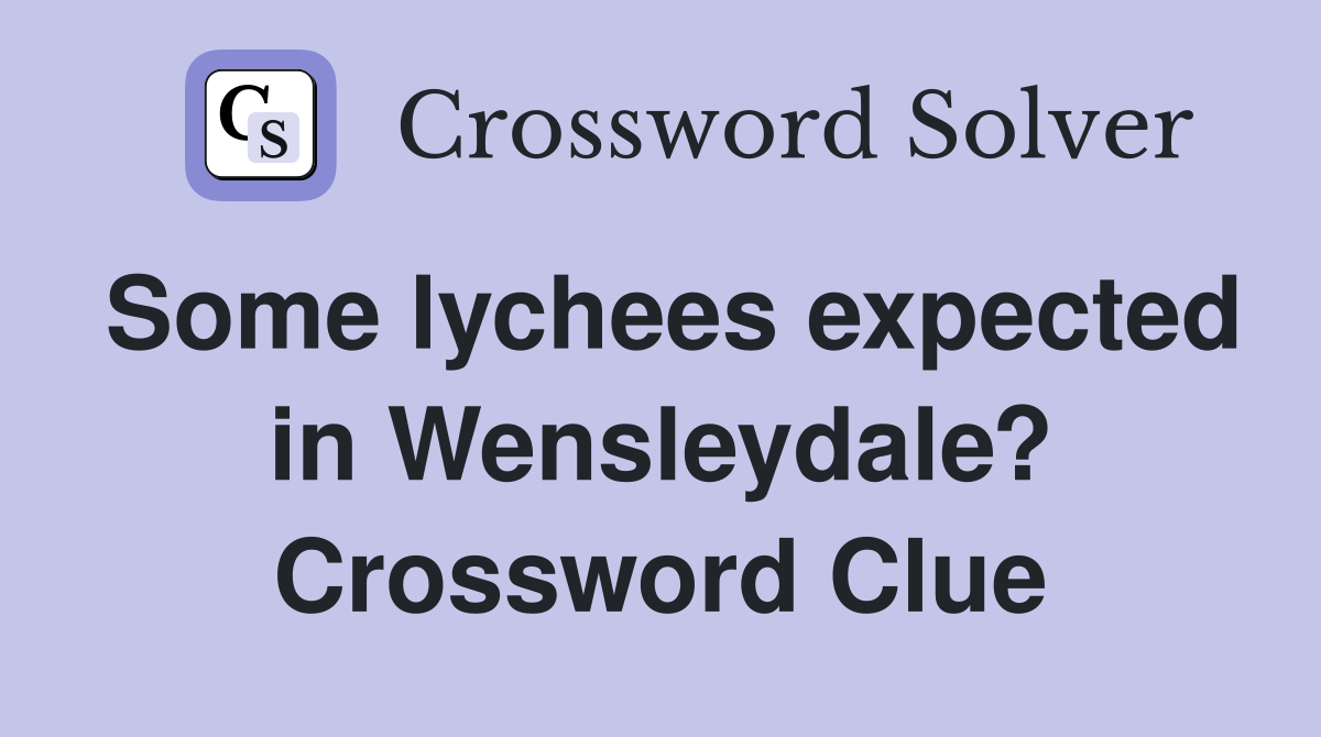 Some lychees expected in Wensleydale? Crossword Clue Answers