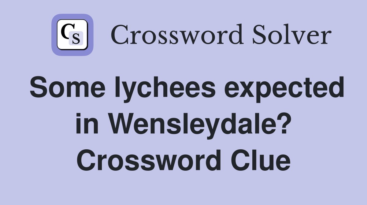 Some lychees expected in Wensleydale? Crossword Clue