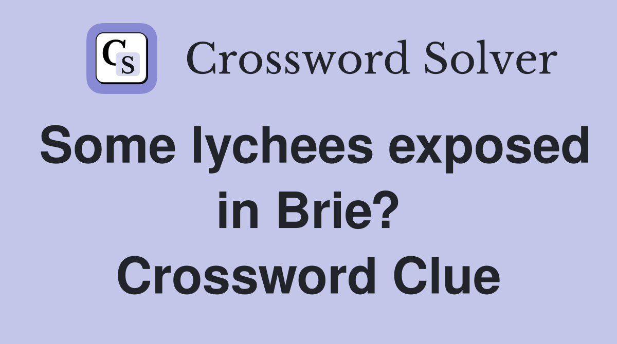 Some lychees exposed in Brie? Crossword Clue
