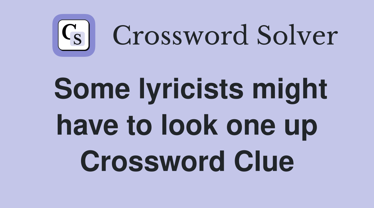 Some lyricists might have to look one up Crossword Clue