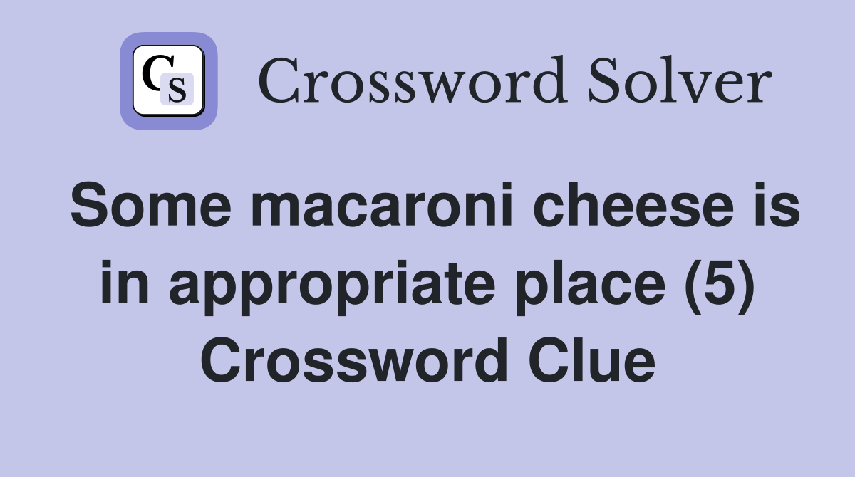 Some macaroni cheese is in appropriate place (5) Crossword Clue