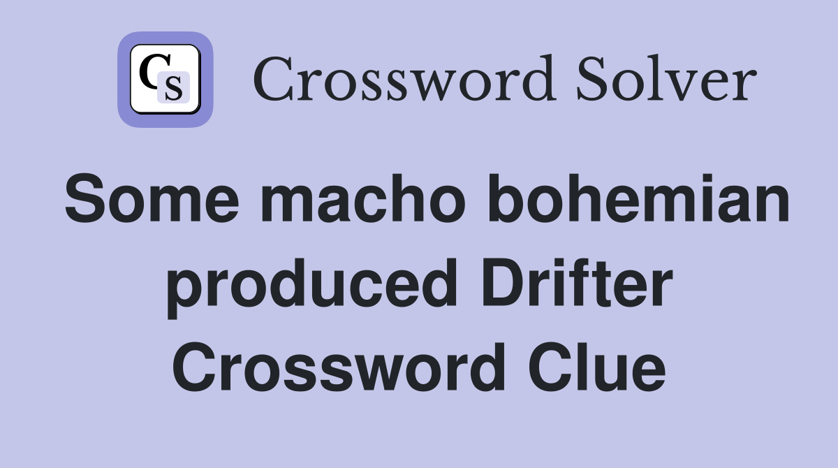 Some macho bohemian produced Drifter Crossword Clue