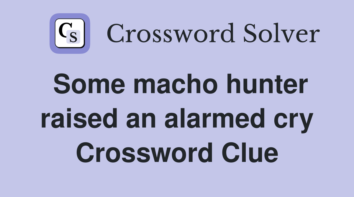 Some macho hunter raised an alarmed cry Crossword Clue