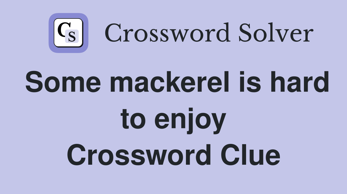 Some mackerel is hard to enjoy Crossword Clue