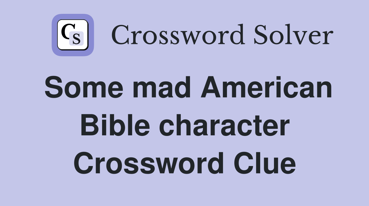 Some mad American Bible character Crossword Clue