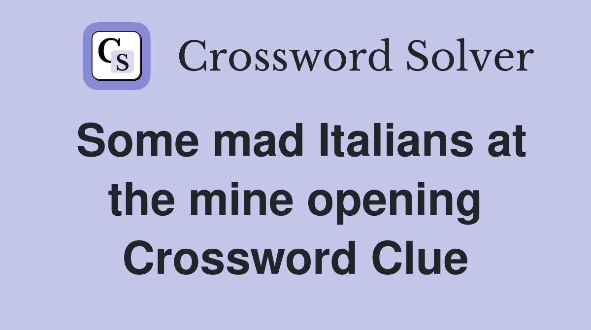 Some mad Italians at the mine opening Crossword Clue