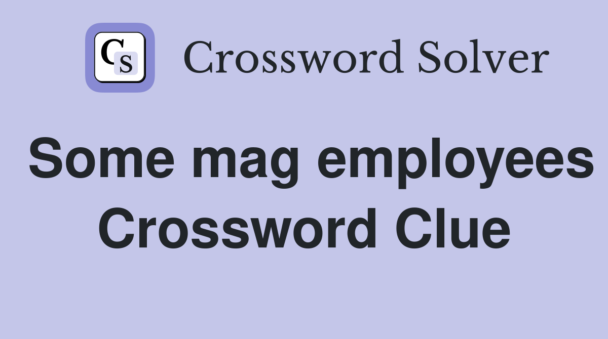 Some mag employees Crossword Clue