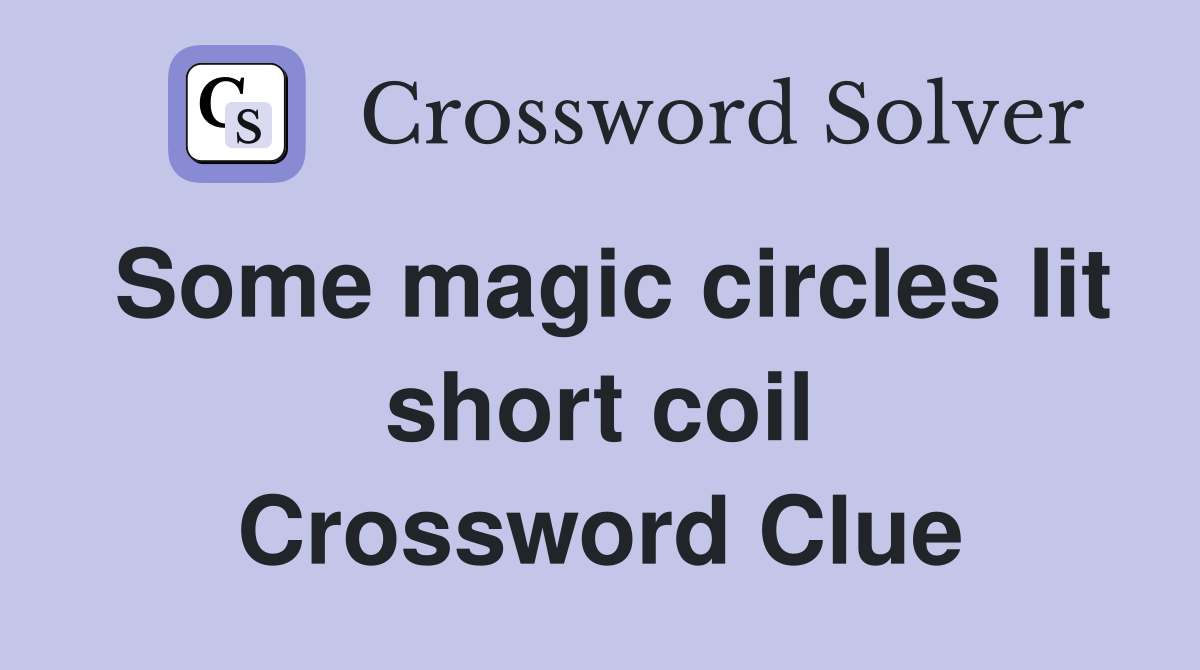 Some magic circles lit short coil Crossword Clue