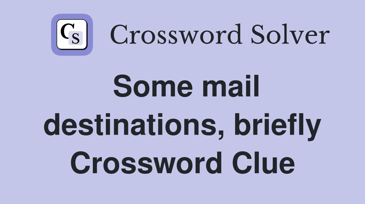Some mail destinations, briefly Crossword Clue