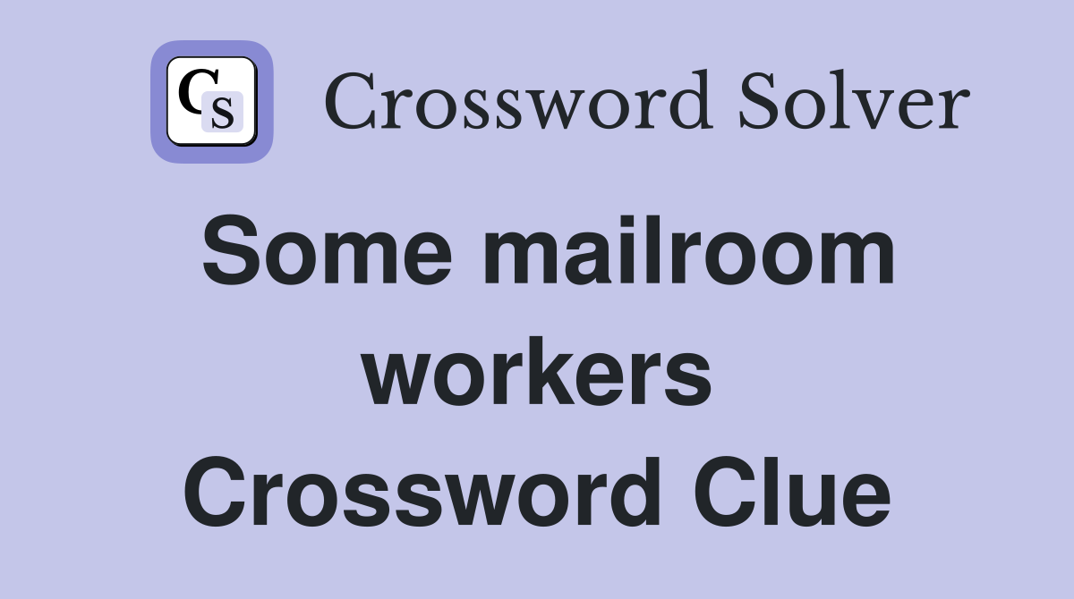 Some mailroom workers Crossword Clue