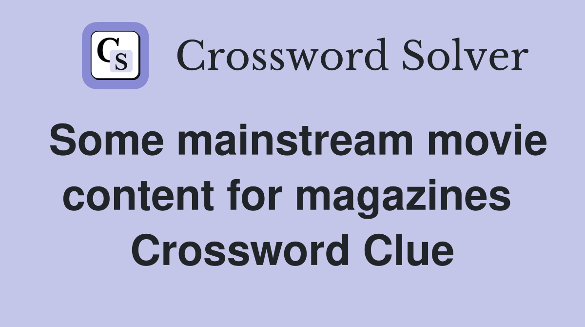 Some mainstream movie content for magazines  Crossword Clue