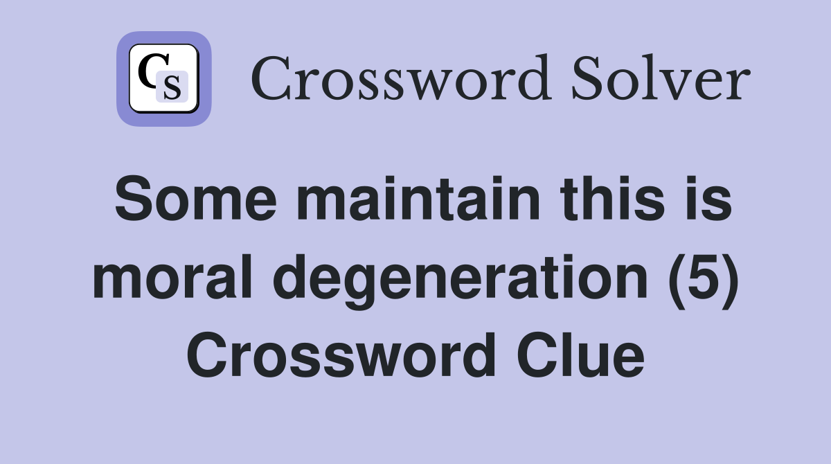 Some maintain this is moral degeneration (5) Crossword Clue