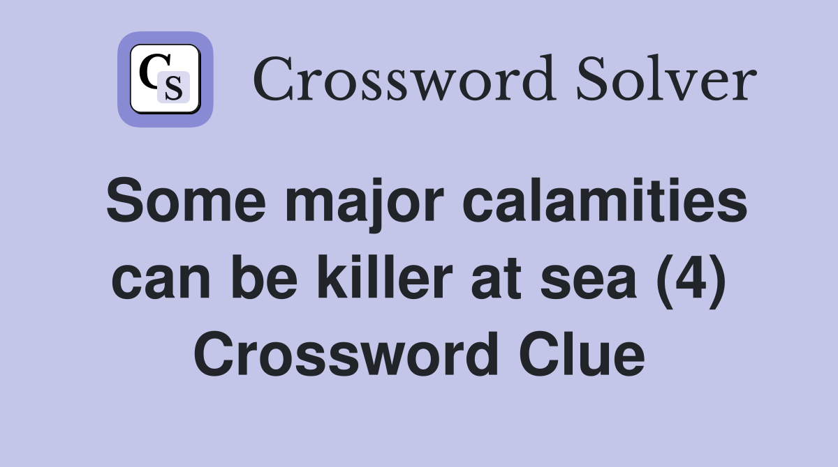 Some major calamities can be killer at sea (4) Crossword Clue