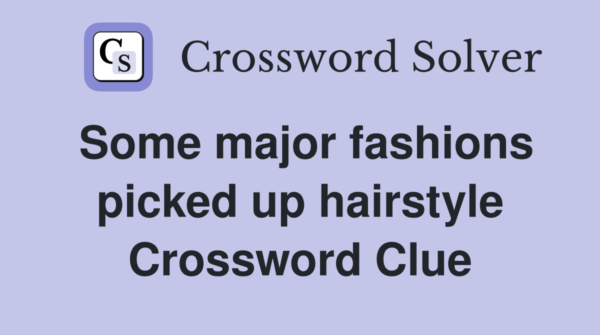 Some major fashions picked up hairstyle Crossword Clue