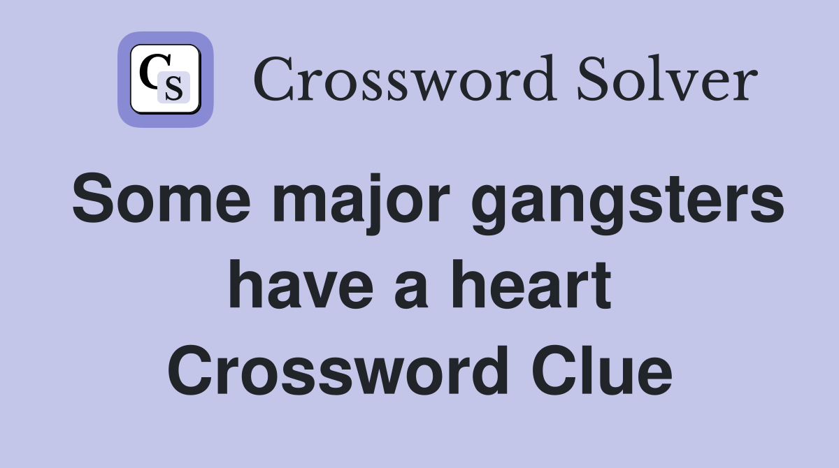 Some major gangsters have a heart Crossword Clue