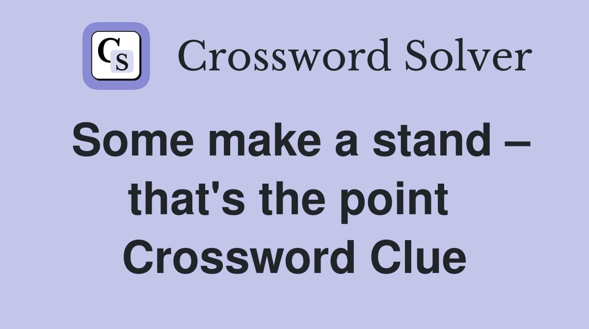 Some make a stand – that's the point  Crossword Clue