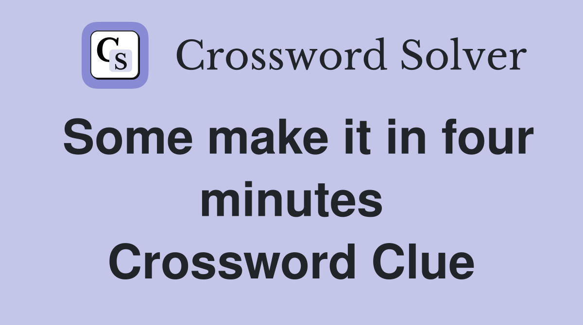Some make it in four minutes Crossword Clue