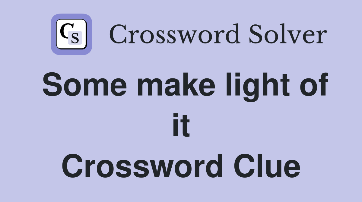 Some make light of it Crossword Clue