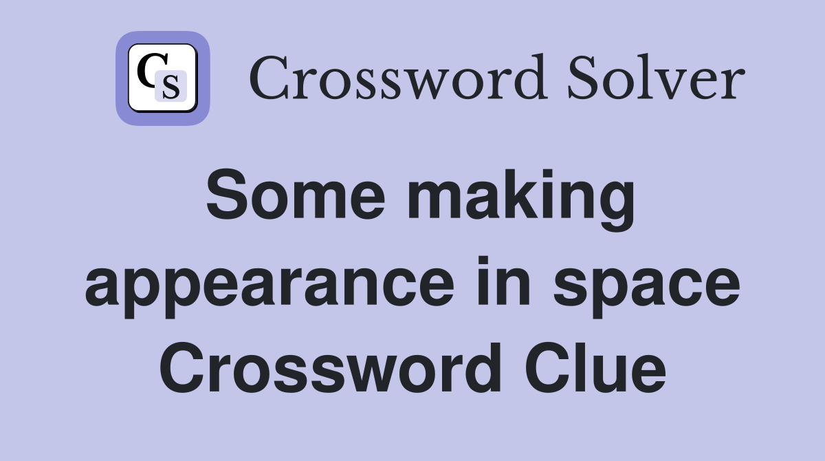 Some making appearance in space Crossword Clue