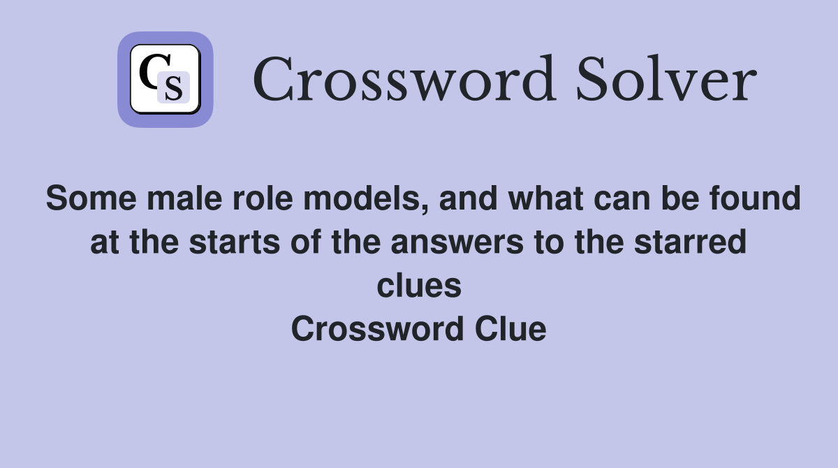 Some male role models, and what can be found at the starts of the answers to the starred clues Crossword Clue