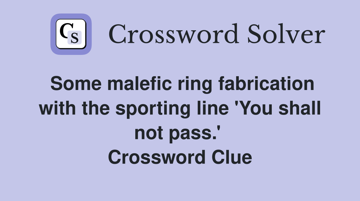 Some malefic ring fabrication with the sporting line 'You shall not pass.'  Crossword Clue