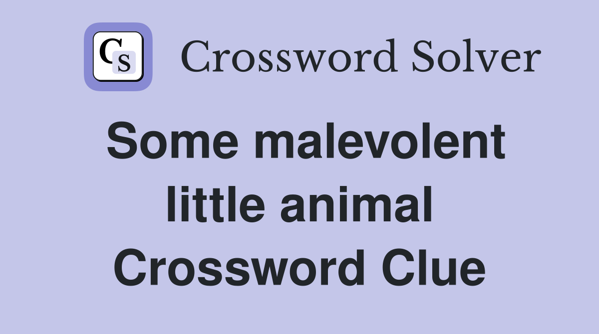 Some malevolent little animal Crossword Clue