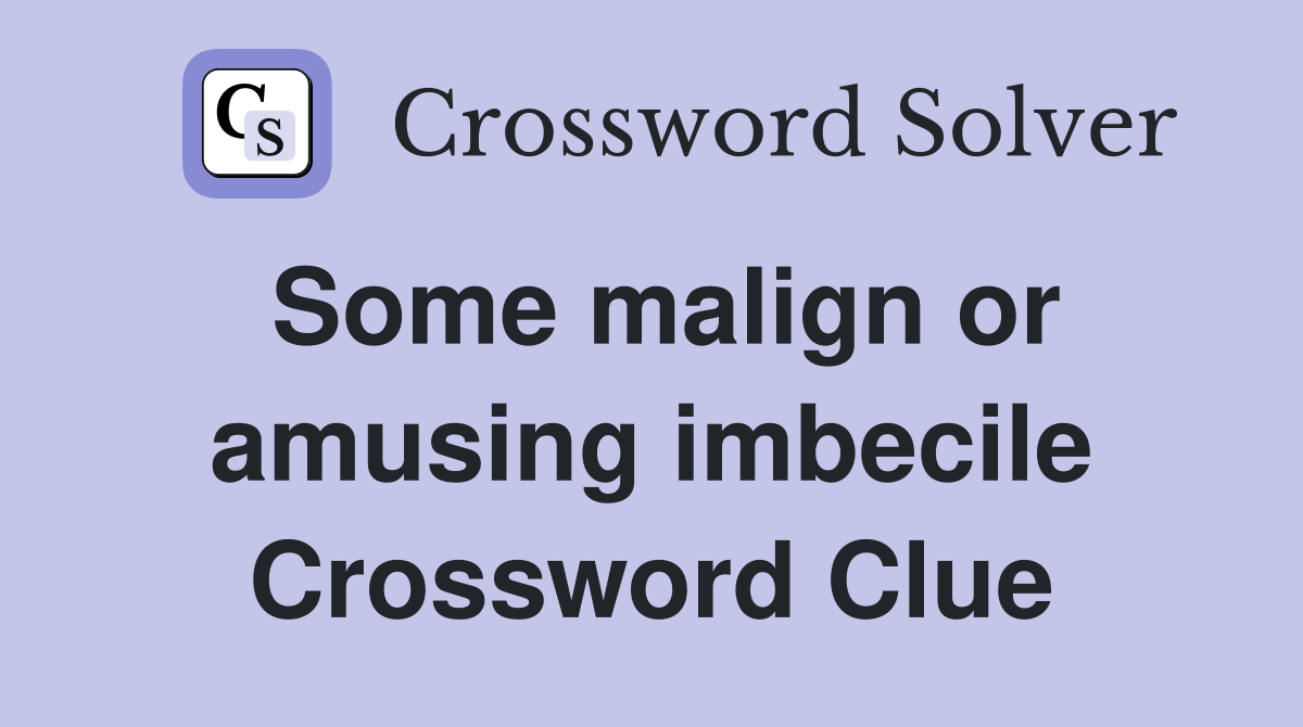 Some malign or amusing imbecile Crossword Clue