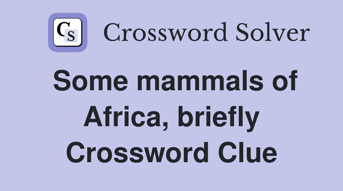Some mammals of Africa, briefly Crossword Clue